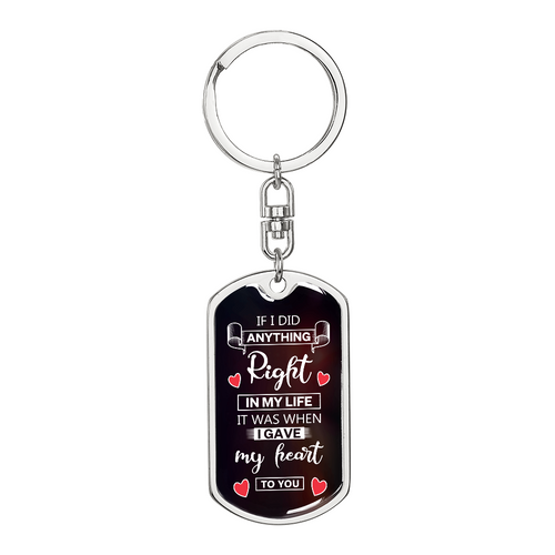 “If I Did Anything Right in My Life, It Was When I Gave My Heart to You” Graphic Dog Tag Keychain - Gift for Her / Him