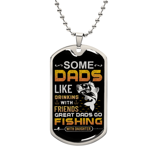 “Some Dads Like Drinking With Friends, Great Dads Go Fishing With Their Daughters” Dog Tag Necklace  - Gift for Dad