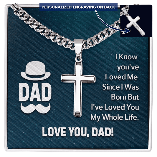 “I Know You've Loved Me Since I Was Born but I've Loved You My Whole Life” Personalized Cross with Cuban Link Chain – Gift for Dad